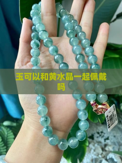 玉可以和黄水晶一起佩戴吗