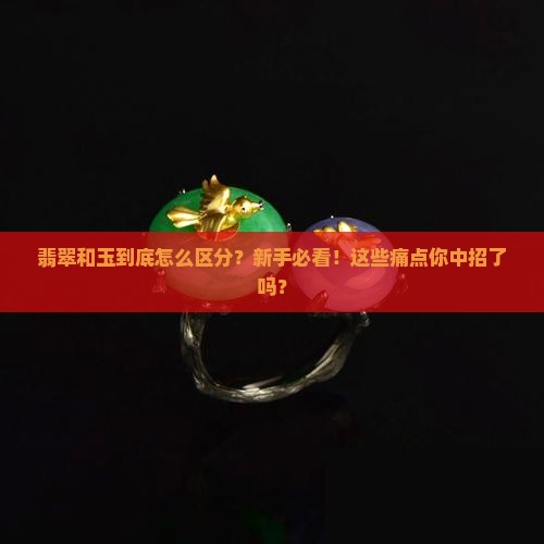 翡翠和玉到底怎么区分