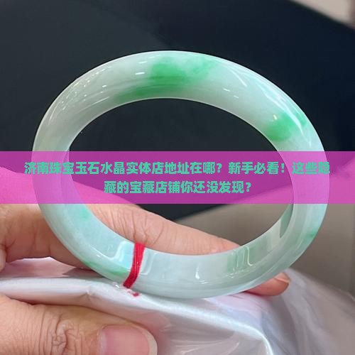 济南珠宝玉石水晶实体店地址