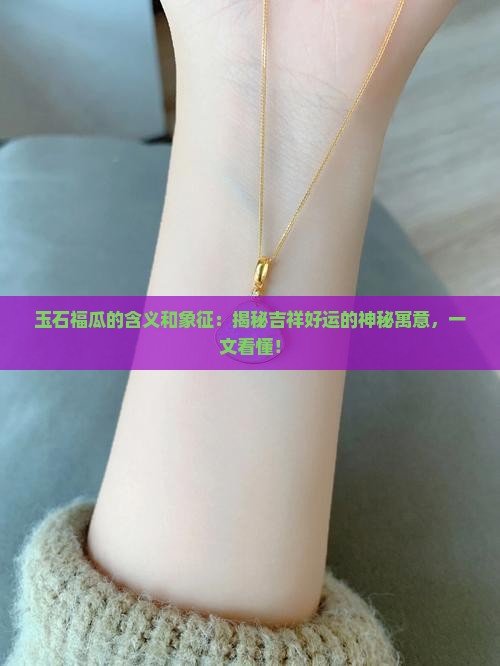 玉石福瓜的含义和象征 玉石福瓜的含义和象征