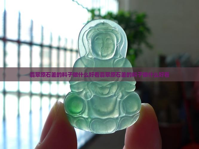 翡翠原石差的料子做什么好看