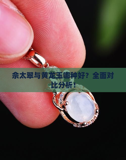 佘太翠与黄龙玉哪种好 佘太翠与黄龙玉哪种好