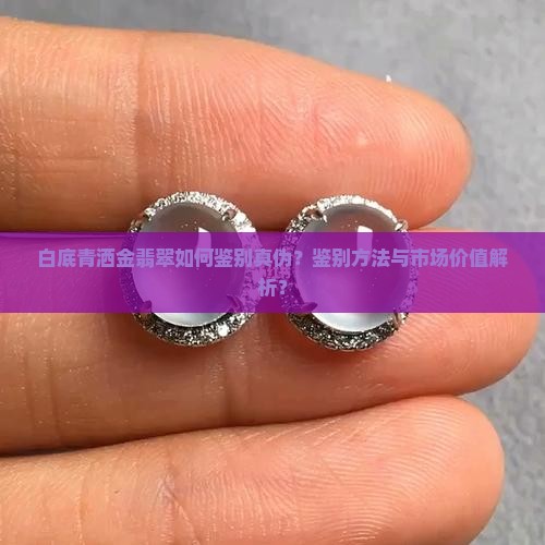 白底青洒金翡翠如何鉴别真伪？鉴别方法与市场价值解析？