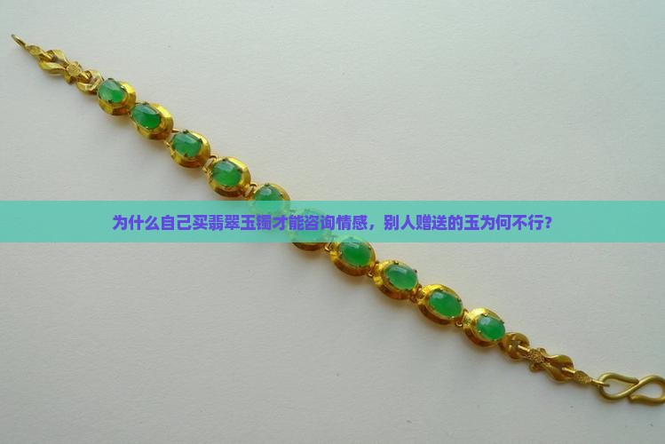 为什么自己买翡翠玉镯才能咨询情感，别人赠送的玉为何不行？