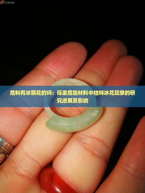 危料有冰飘花的吗：探索危险材料中独特冰花现象的研究进展及影响