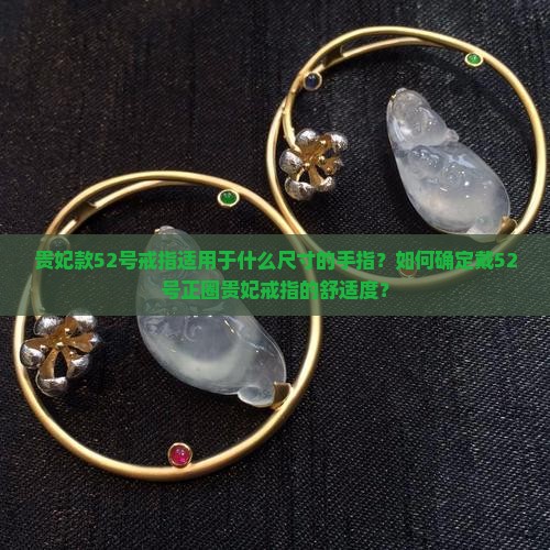 贵妃款52号戒指适用于什么尺寸的手指？如何确定戴52号正圈贵妃戒指的舒适度？