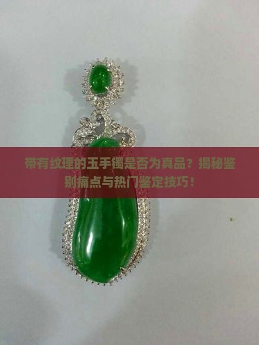 带有纹理的玉手镯是否为真品？揭秘鉴别痛点与热门鉴定技巧！