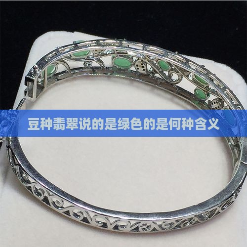 豆种翡翠说的是绿色的是何种含义