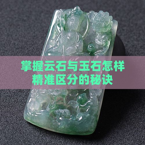 掌握云石与玉石怎样精准区分的秘诀