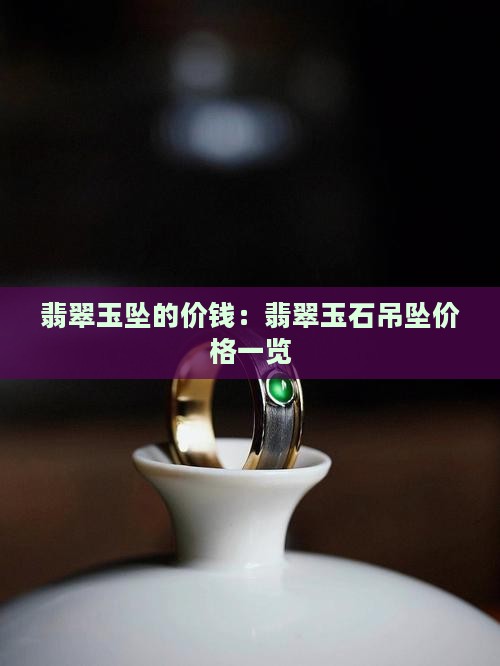 翡翠玉坠的价钱：翡翠玉石吊坠价格一览