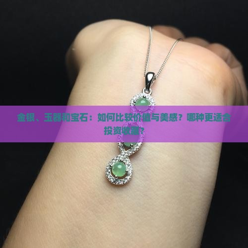 金银、玉器和宝石：如何比较价值与美感？哪种更适合投资收藏？