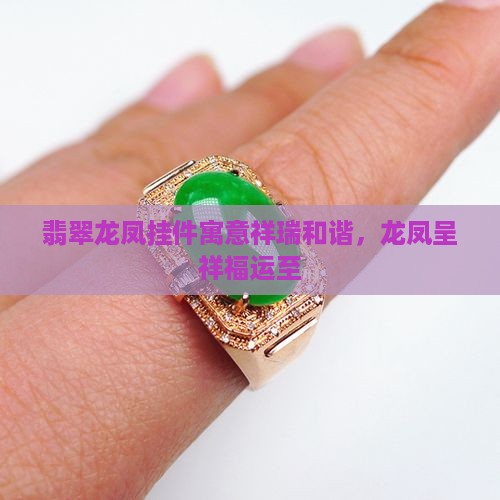 翡翠龙凤挂件寓意祥瑞和谐，龙凤呈祥福运至