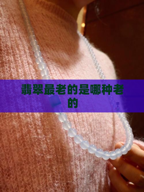 翡翠最老的是哪种老的