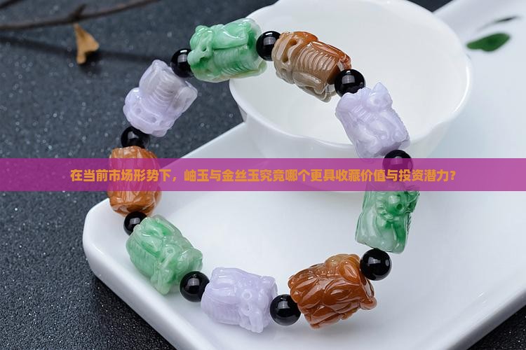 在当前市场形势下,岫玉与金丝玉究竟哪个更具收藏价值与投资潜力? 在当前市场形势下,岫玉与金丝玉究竟哪个更具收藏价值与投资潜力?