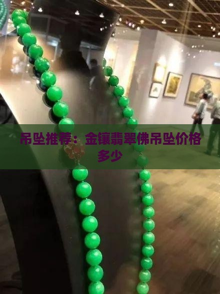 吊坠推荐:金镶翡翠佛吊坠价格多少 吊坠推荐:金镶翡翠佛吊坠价格多少