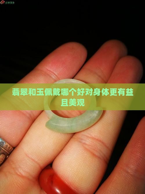 翡翠和玉佩戴哪个好对身体更有益且美观
