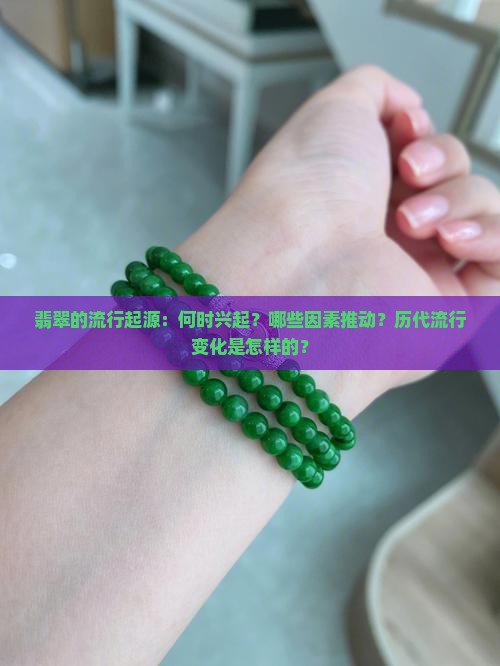 翡翠的流行起源：何时兴起？哪些因素推动？历代流行变化是怎样的？