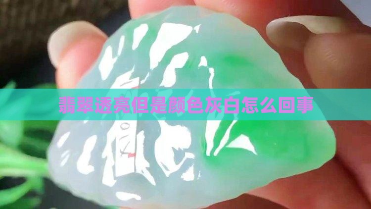 翡翠透亮但是颜色灰白怎么回事
