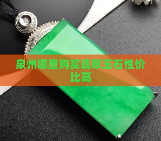 泉州哪里购买翡翠玉石性价比高