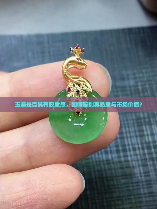 玉髓是否具有胶质感，如何鉴别其品质与市场价值？