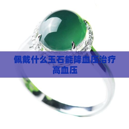 佩戴什么玉石能降血压治疗高血压