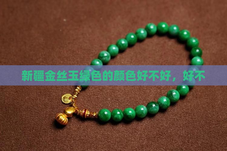 新疆金丝玉绿色的颜色好不好，好不