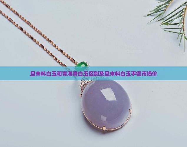 且末料白玉和青海青白玉区别及且末料白玉手镯市场价