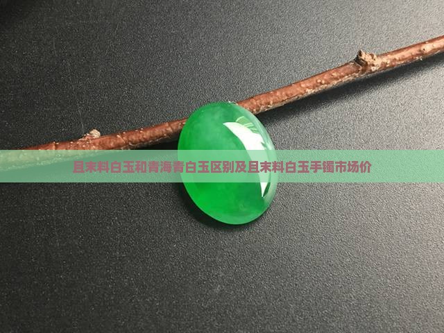 且末料白玉和青海青白玉区别及且末料白玉手镯市场价