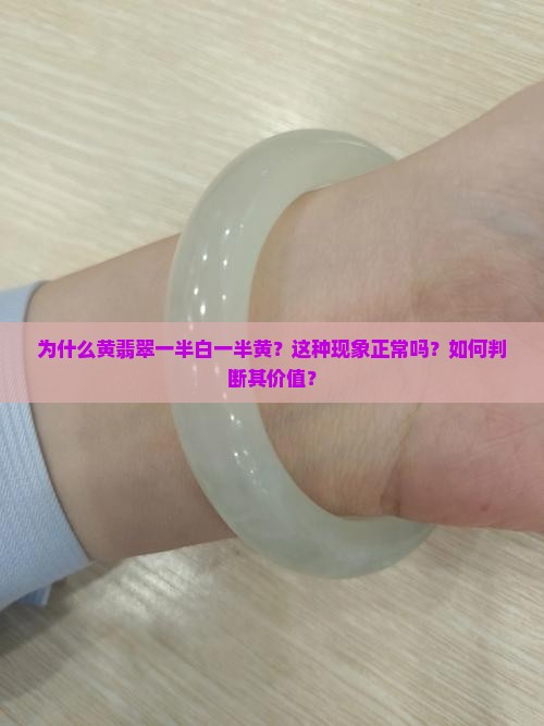 为什么黄翡翠一半白一半黄？这种现象正常吗？如何判断其价值？