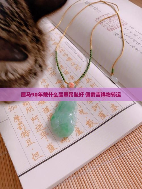 属马90年戴什么翡翠吊坠好 佩戴吉祥物转运