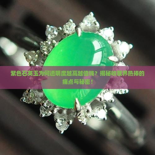 紫色石英玉为何透明度越高越值钱？揭秘收藏界热捧的痛点与秘密！