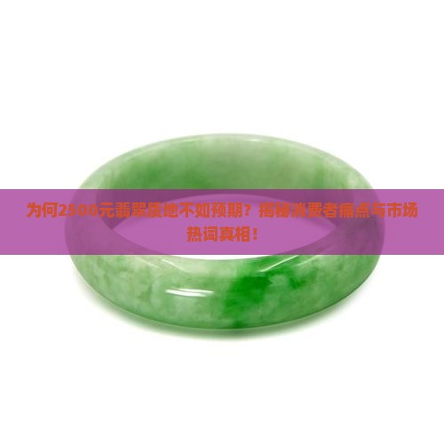 为何2500元翡翠质地不如预期？揭秘消费者痛点与市场热词真相！