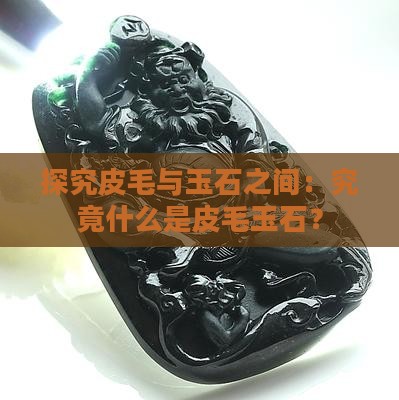 探究皮毛与玉石之间：究竟什么是皮毛玉石？