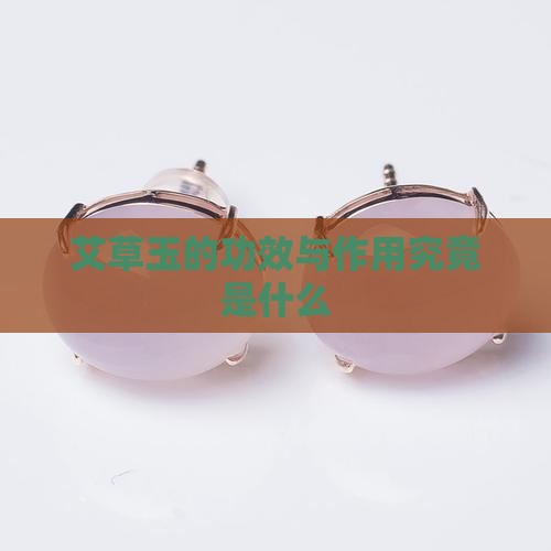 艾草玉的功效与作用究竟是什么