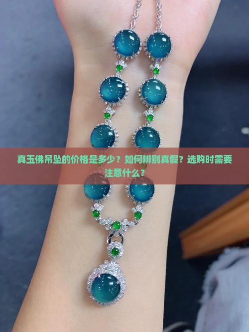 真玉佛吊坠的价格是多少？如何辨别真假？选购时需要注意什么？