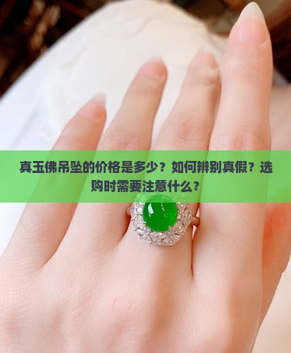 真玉佛吊坠的价格是多少？如何辨别真假？选购时需要注意什么？