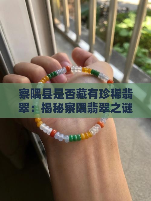 察隅县是否藏有珍稀翡翠：揭秘察隅翡翠之谜
