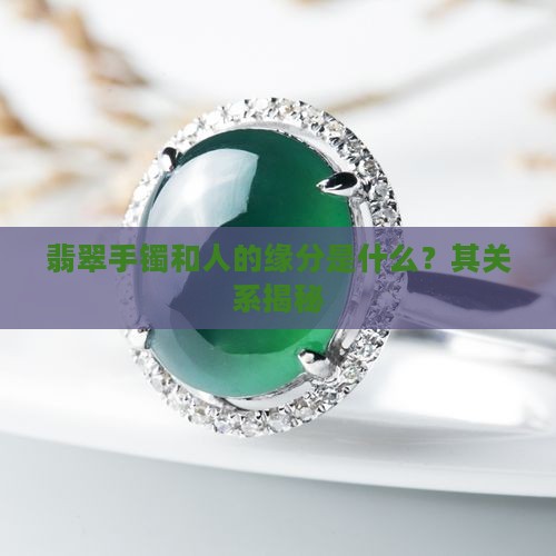 翡翠手镯和人的缘分是什么？其关系揭秘