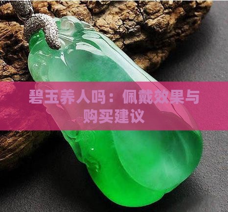 碧玉养人吗：佩戴效果与购买建议