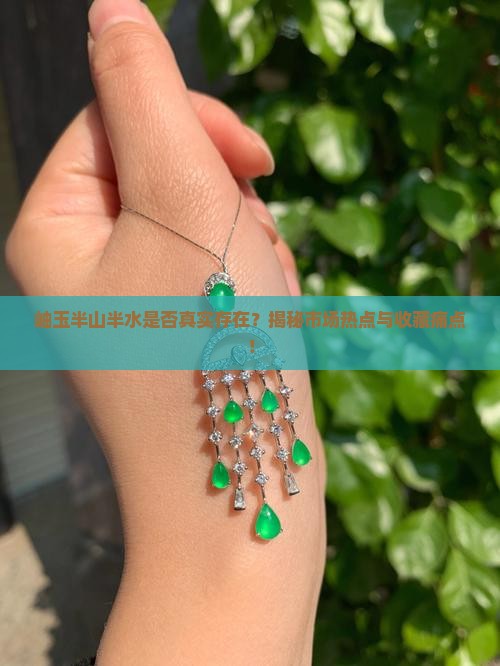 岫玉半山半水是否真实存在？揭秘市场热点与收藏痛点！