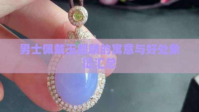 男士佩戴玉麒麟的寓意与好处象征汇总