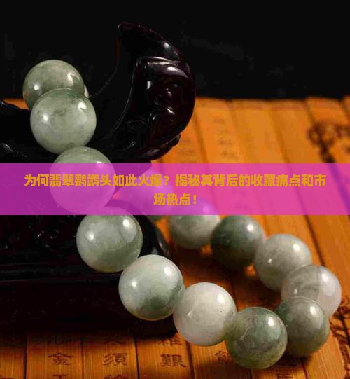 为何翡翠鹦鹉头如此火爆？揭秘其背后的收藏痛点和市场热点！