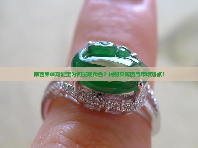 陕西秦岭龙涎玉为何呈现粉色？揭秘其成因与市场热点！