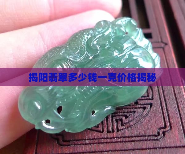 揭阳翡翠多少钱一克价格揭秘