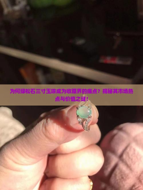 为何绿松石三寸玉琮成为收藏界的痛点？揭秘其市场热点与价值之谜！