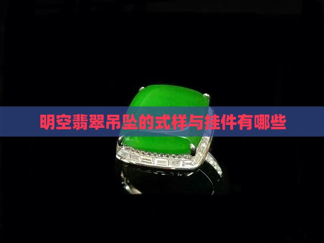 明空翡翠吊坠的式样与挂件有哪些
