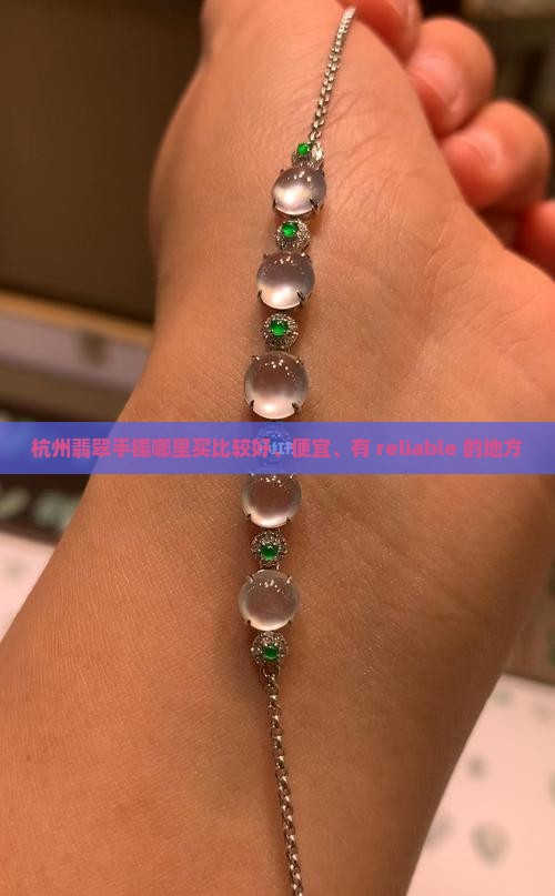杭州翡翠手镯哪里买比较好、便宜、有 reliable 的地方