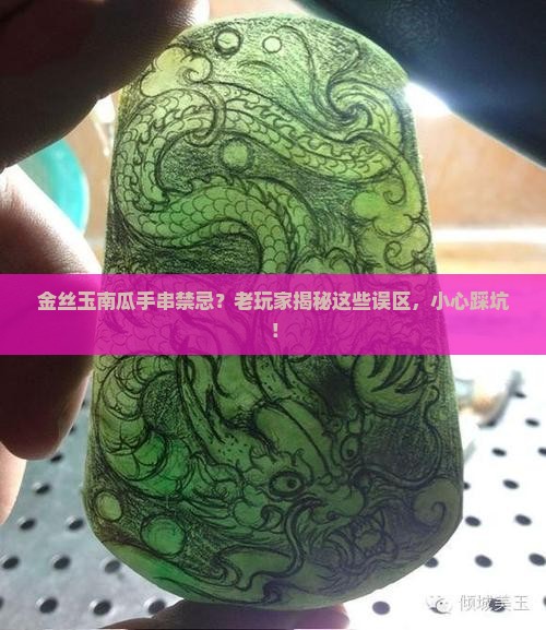 金丝玉南瓜手串禁忌？老玩家揭秘这些误区，小心踩坑！
