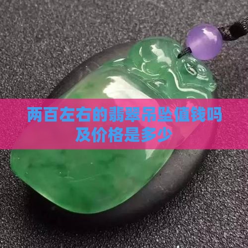 两百左右的翡翠吊坠值钱吗及价格是多少