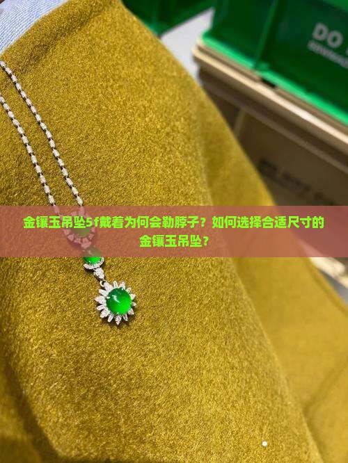 金镶玉吊坠5f戴着为何会勒脖子？如何选择合适尺寸的金镶玉吊坠？